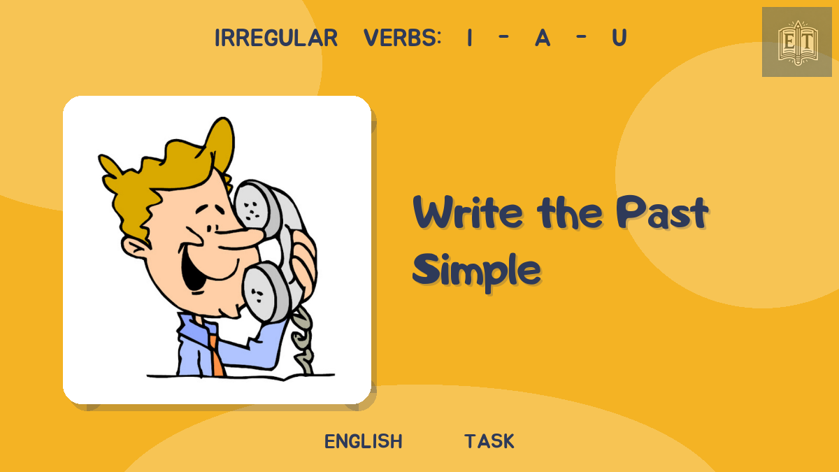 Irregular Verbs: i – a – u – Write the Past Simple