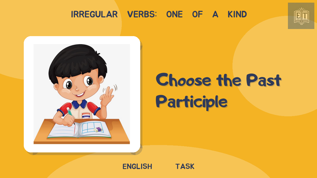 Irregular Verbs: One of a Kind – Choose the Past Participle