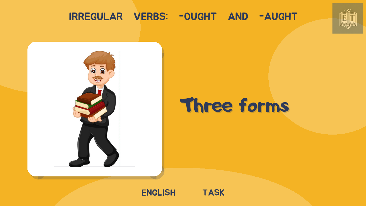 Irregular Verbs: -ought and -aught – Three Forms