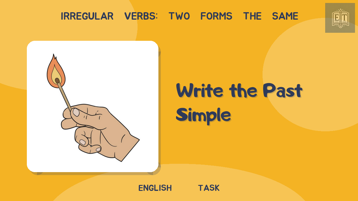 Irregular Verbs: Two Forms the Same – Write the Past Simple