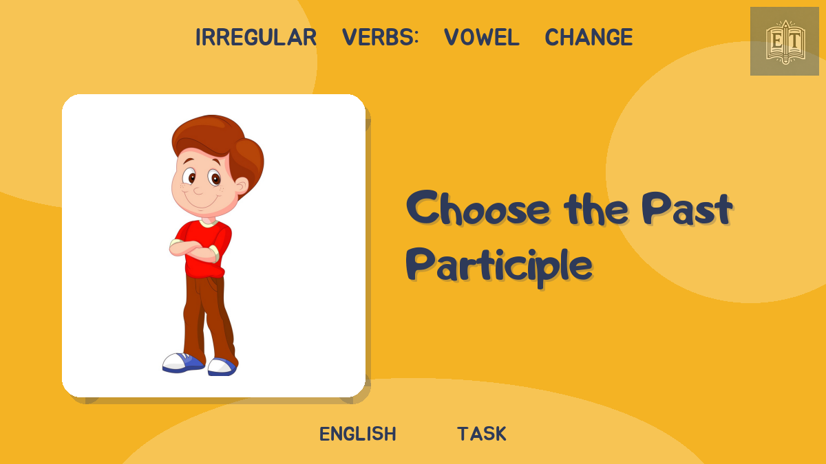 Irregular Verbs: Vowel Change – Choose the Past Participle