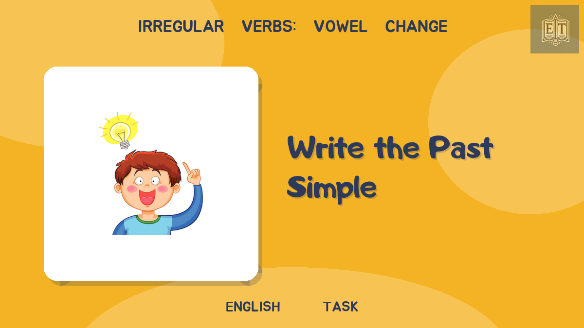 Irregular Verbs: Vowel Change – Write the Past Simple