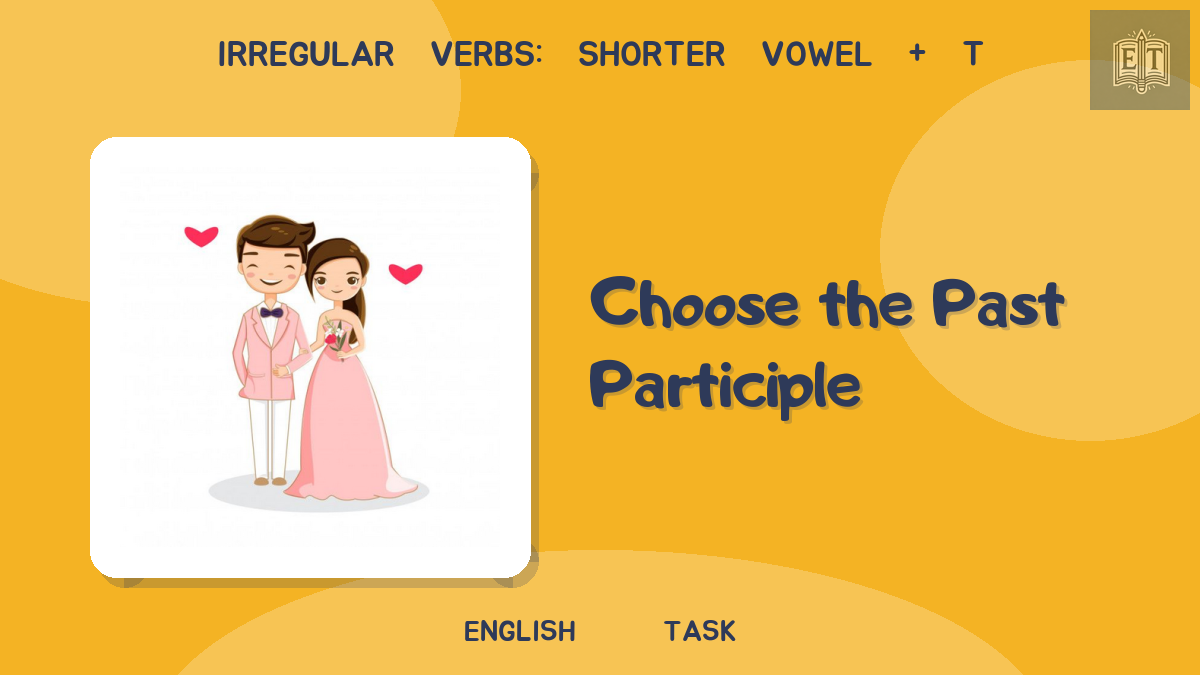 Irregular Verbs: Shorter Vowel + t – Choose the Past Participle