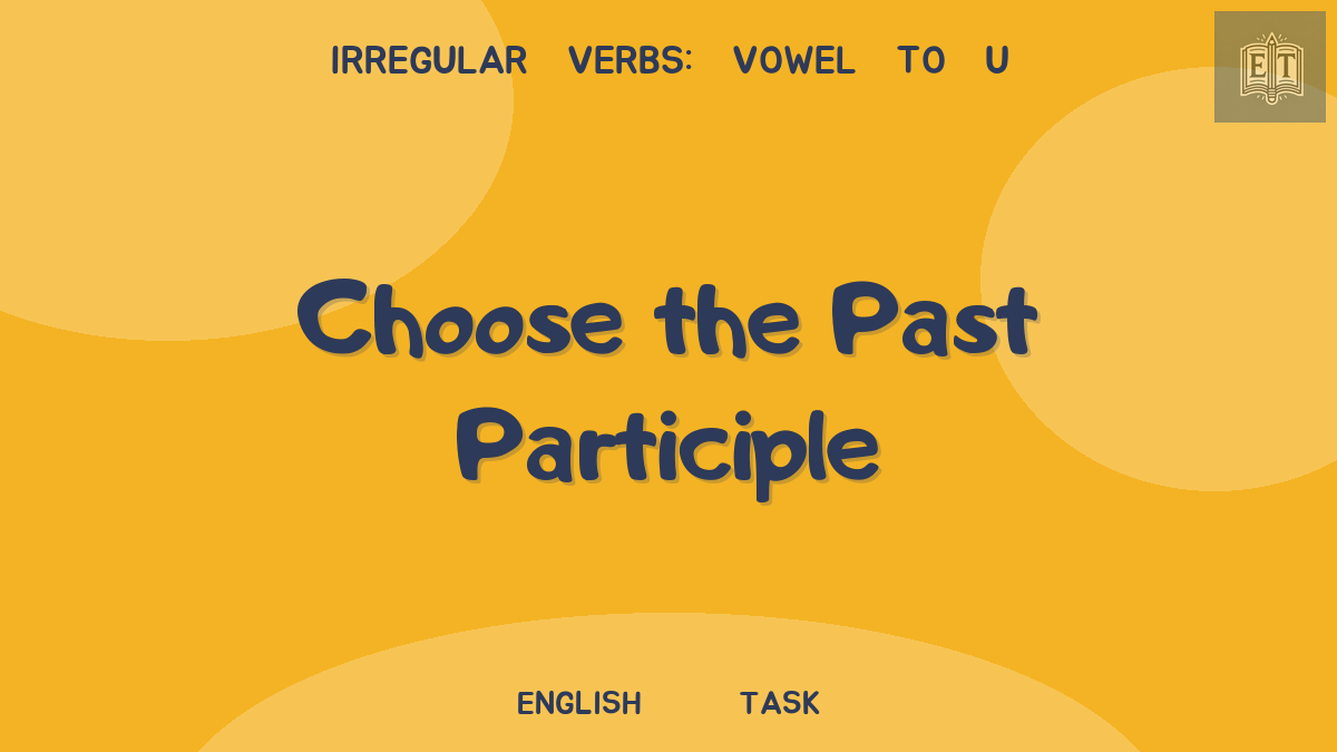 Irregular Verbs: Vowel to u – Choose the Past Participle